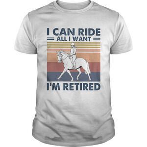 Ride A Horse I Can Ride All I Want Im Retired  Retro Shirt
